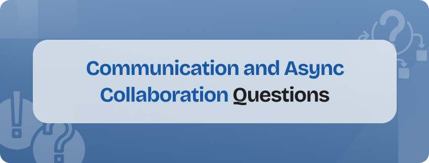 communication and async collaboration behavioral questions